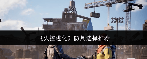 《失控进化》防具选择推荐