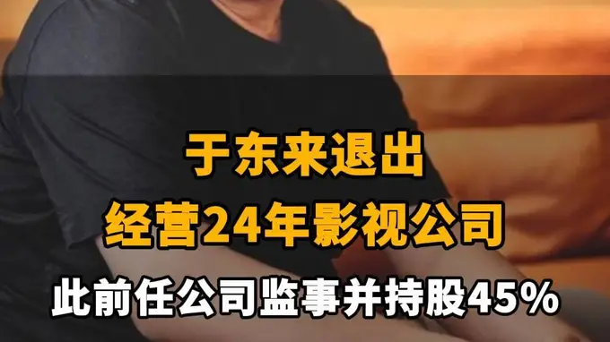 【于东来退出经营24年影视公司，此前任公司监事并持股45%】