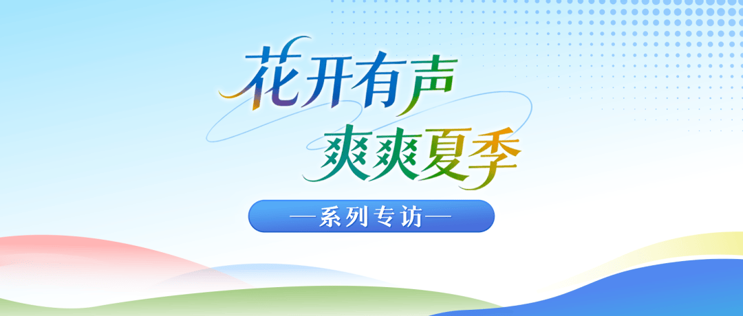 花开有声・爽爽夏季|系列专访②不止清凉，更有“慢漫”好时光