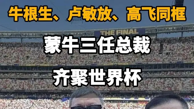 【牛根生、卢敏放、高飞同框！蒙牛三任总裁齐聚世界杯】