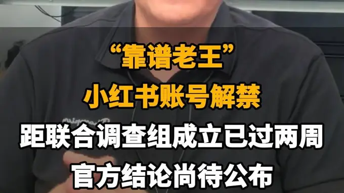 【“靠谱老王”小红书账号解禁，距联合调查组成立已过两周，官方结论尚待公布】
