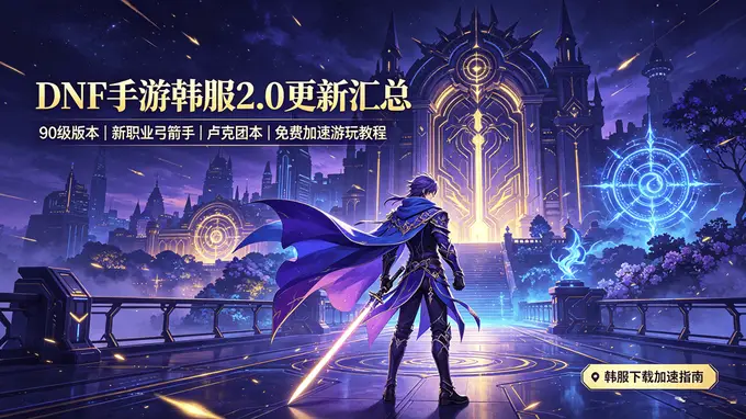 DNF手游韩服2.0核心更新活动来袭 附免费下载及加速畅玩全教程