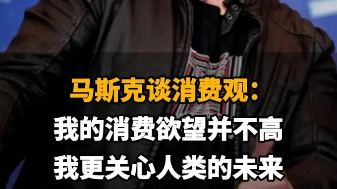 【马斯克谈消费观:我的消费欲望并不高,我更关心人类的未来】