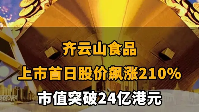 【齐云山食品上市首日股价飙涨210%，市值突破24亿港元】